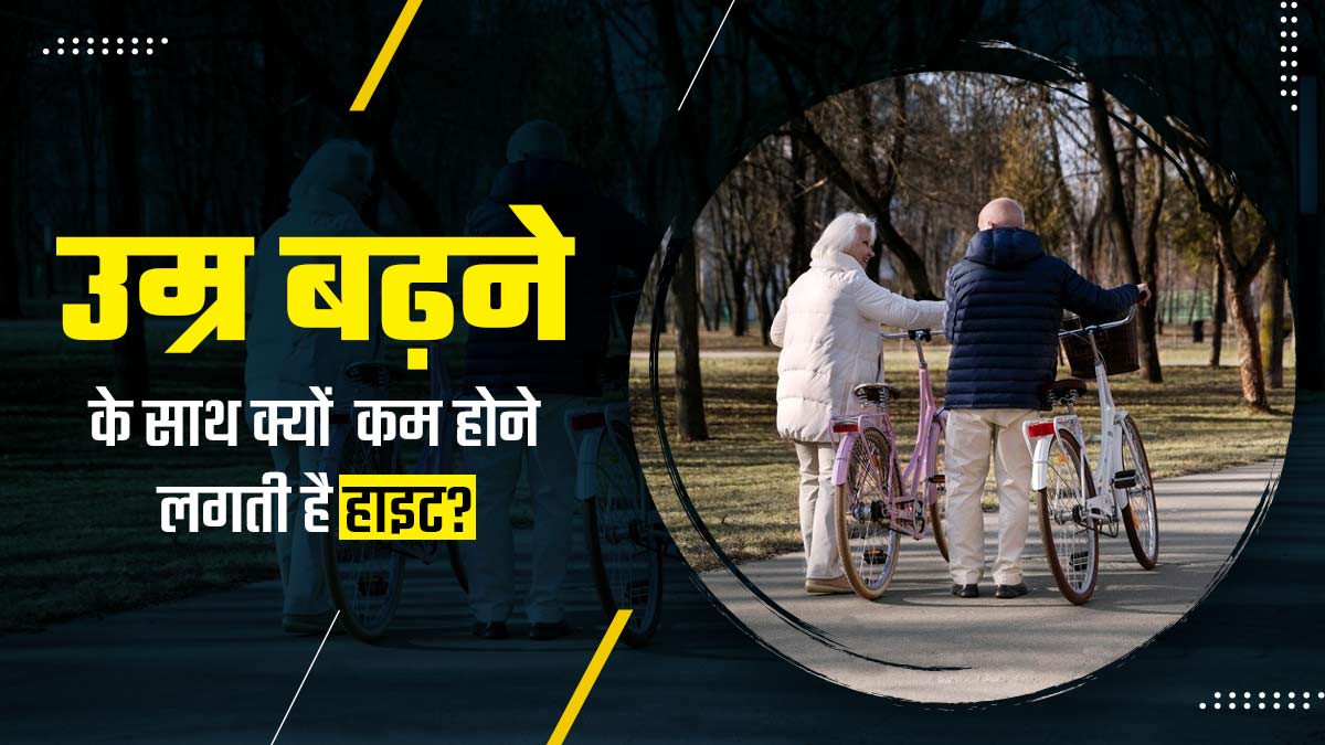 बढ़ती उम्र के साथ क्यों घटने लगती है इंसानों की लंबाई? डॉक्टर से जानें इसके कारण